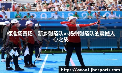 标准场赛场：新乡射箭队vs扬州射箭队的震撼人心之战